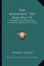 The Mahavansi, the Raja-Vali V3: Forming the Sacred and Historical Books of Ceylon