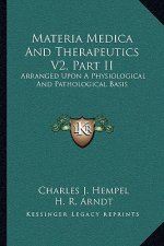 Materia Medica and Therapeutics V2, Part II: Arranged Upon a Physiological and Pathological Basis