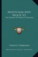 Montcalm and Wolfe V2: The Works of Francis Parkman