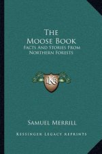 The Moose Book: Facts And Stories From Northern Forests