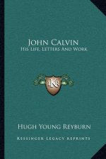 John Calvin: His Life, Letters and Work