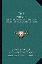 The Bruce: Being The Metrical History Of Robert The Bruce, King Of Scots
