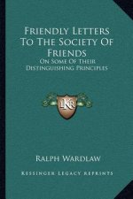 Friendly Letters to the Society of Friends: On Some of Their Distinguishing Principles