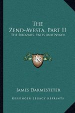 The Zend-Avesta, Part II: The Sirozahs, Yasts and Nyayis