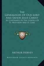 The Genealogies of Our Lord and Savior Jesus Christ: As Contained in the Gospels of St. Matthew and St. Luke