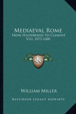 Mediaeval Rome: From Hildebrand to Clement VIII, 1073-1600