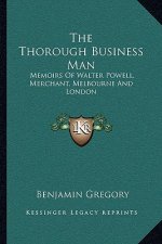 The Thorough Business Man: Memoirs of Walter Powell, Merchant, Melbourne and London