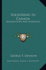 Soldiering in Canada: Recollections and Experiences