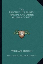 The Practice of Courts-Martial and Other Military Courts