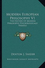 Modern European Philosophy V1: The History Of Modern Philosophy Psychologically Treated
