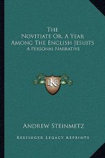 The Novitiate Or, a Year Among the English Jesuits: A Personal Narrative