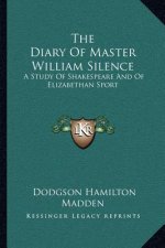 The Diary of Master William Silence: A Study of Shakespeare and of Elizabethan Sport