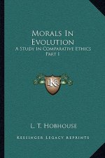 Morals in Evolution: A Study in Comparative Ethics Part I