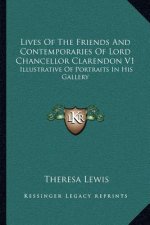 Lives of the Friends and Contemporaries of Lord Chancellor Clarendon V1: Illustrative of Portraits in His Gallery