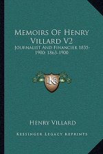Memoirs of Henry Villard V2: Journalist and Financier 1835-1900; 1863-1900