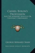 Cashel Byron's Profession: Also the Admirable Bashville Or, Constancy Unrewarded