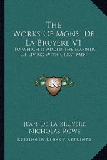 The Works of Mons. de La Bruyere V1: To Which Is Added the Manner of Living with Great Men