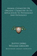 Animal Chemistry or Organic Chemistry in Its Application to Physiology and Pathology