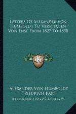 Letters of Alexander Von Humboldt to Varnhagen Von Ense from 1827 to 1858