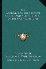 The Apology For The Church Of England And A Treatise Of The Holy Scriptures