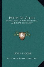 Paths of Glory: Impressions of War Written at and Near the Front