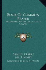 Book Of Common Prayer: According To The Use Of King's Chapel