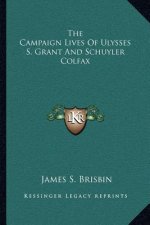 The Campaign Lives of Ulysses S. Grant and Schuyler Colfax