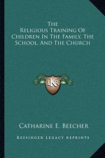 The Religious Training of Children in the Family, the School, and the Church