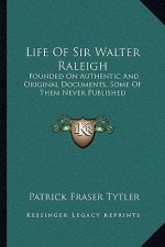 Life of Sir Walter Raleigh: Founded on Authentic and Original Documents, Some of Them Never Published