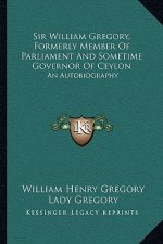 Sir William Gregory, Formerly Member of Parliament and Sometime Governor of Ceylon: An Autobiography