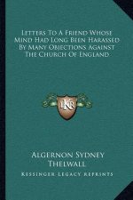 Letters to a Friend Whose Mind Had Long Been Harassed by Many Objections Against the Church of England
