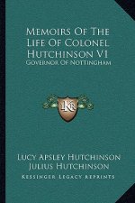 Memoirs of the Life of Colonel Hutchinson V1: Governor of Nottingham