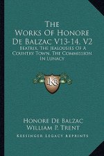 The Works of Honore de Balzac V13-14, V2: Beatrix, the Jealousies of a Country Town, the Commission in Lunacy