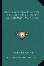 Lectures on the Ethics of T. H. Green, Mr. Herbert Spencer and J. Martineau