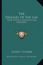 The Diseases of the Ear: Their Nature, Diagnosis and Treatment