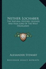 Nether Lochaber: The Natural History, Legends And Folk-Lore Of The West Highlands