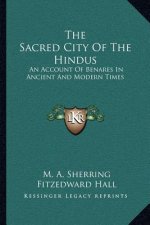 The Sacred City of the Hindus: An Account of Benares in Ancient and Modern Times