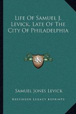 Life of Samuel J. Levick, Late of the City of Philadelphia