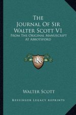 The Journal of Sir Walter Scott V1: From the Original Manuscript at Abbotsford