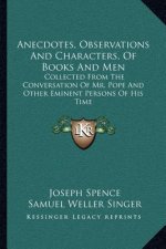 Anecdotes, Observations and Characters, of Books and Men: Collected from the Conversation of Mr. Pope and Other Eminent Persons of His Time