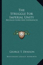 The Struggle for Imperial Unity: Recollections and Experiences