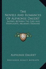 The Novels and Romances of Alphonse Daudet: Sappho, Between the Flies and Footlights, Arlatan's Treasure