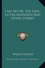 I Say No Or, The Love-Letter Answered And Other Stories