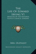 The Life of Edward Irving V1: Minister of the National Scotch Church, London
