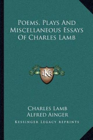 Poems, Plays and Miscellaneous Essays of Charles Lamb