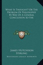 What Is Thought? or the Problem of Philosophy by Way of a General Conclusion So Far