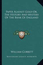 Paper Against Gold Or, The History And Mystery Of The Bank Of England