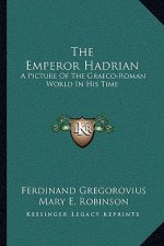 The Emperor Hadrian: A Picture of the Graeco-Roman World in His Time