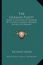 The German Pulpit: Being a Selection of Sermons by the Most Eminent Modern Divines of Germany