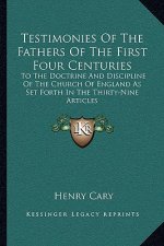 Testimonies of the Fathers of the First Four Centuries: To the Doctrine and Discipline of the Church of England as Set Forth in the Thirty-Nine Articl